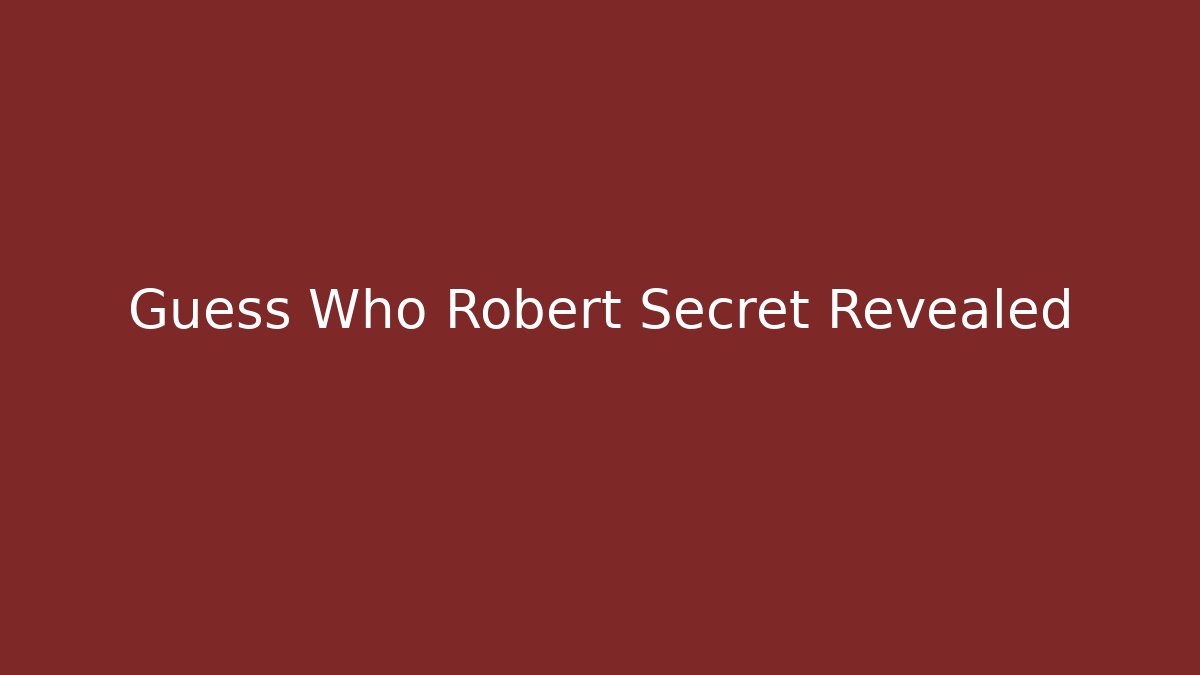 Guess Who Robert Secret Revealed