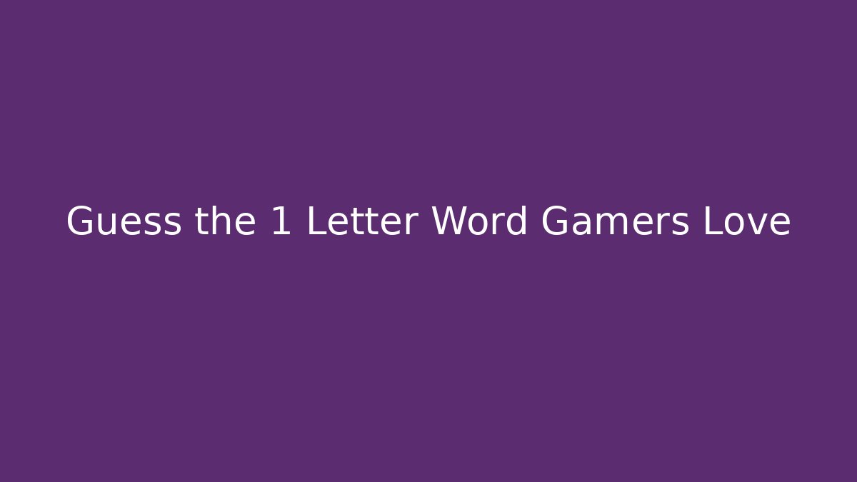 Guess the 1 Letter Word Gamers Love