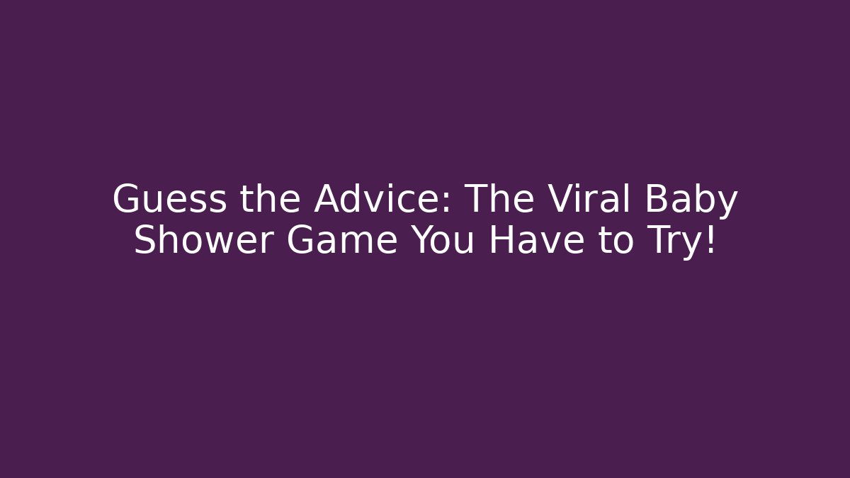 Guess the Advice: The Viral Baby Shower Game You Have to Try!