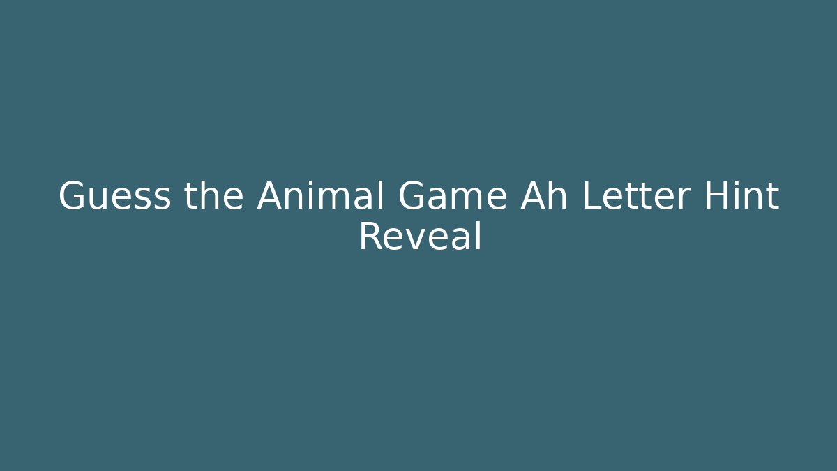 Guess the Animal Game Ah Letter Hint Reveal