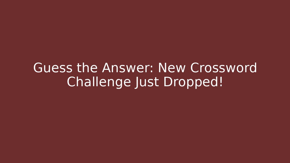 Guess the Answer: New Crossword Challenge Just Dropped! - Método de Aprovação