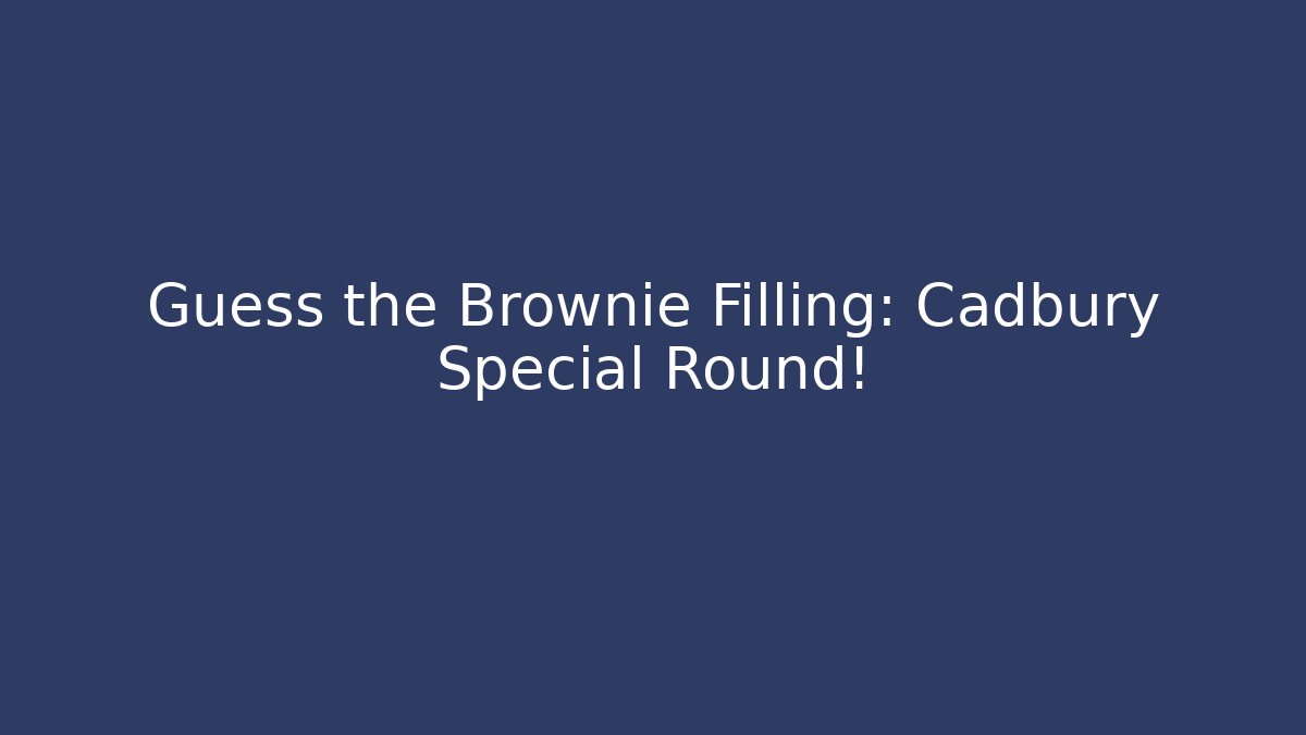 Guess the Brownie Filling: Cadbury Special Round!