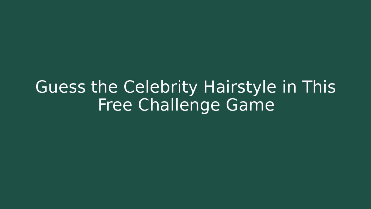 Guess the Celebrity Hairstyle in This Free Challenge Game