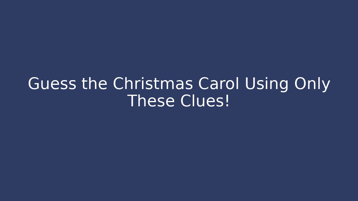Guess the Christmas Carol Using Only These Clues!