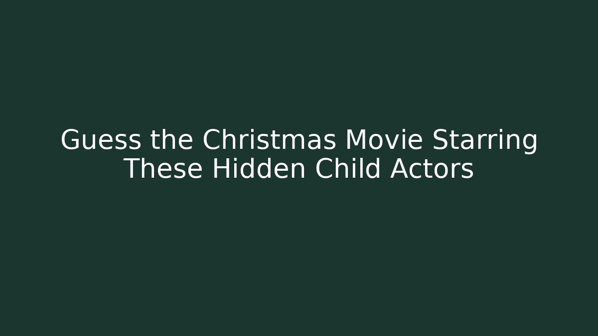 Guess the Christmas Movie Starring These Hidden Child Actors