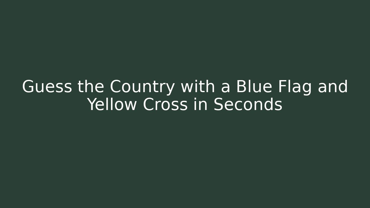 Guess the Country with a Blue Flag and Yellow Cross in Seconds