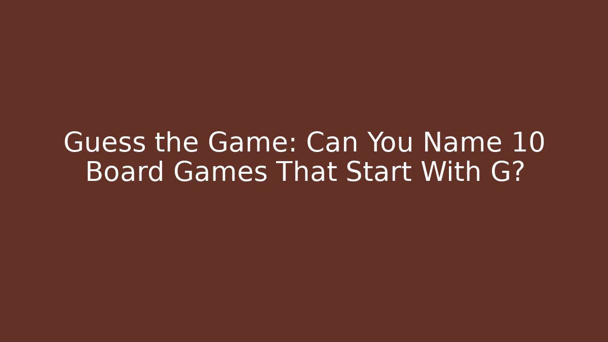Guess the Game: Can You Name 10 Board Games That Start With G? - Método de Aprovação