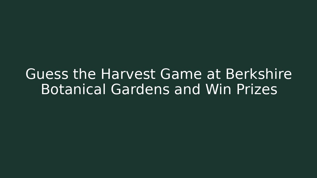 Guess the Harvest Game at Berkshire Botanical Gardens and Win Prizes