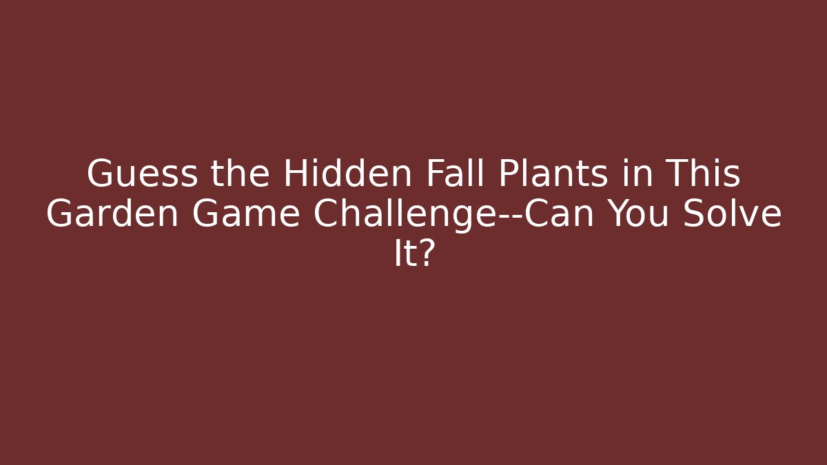 Guess the Hidden Fall Plants in This Garden Game Challenge—Can You Solve It?
