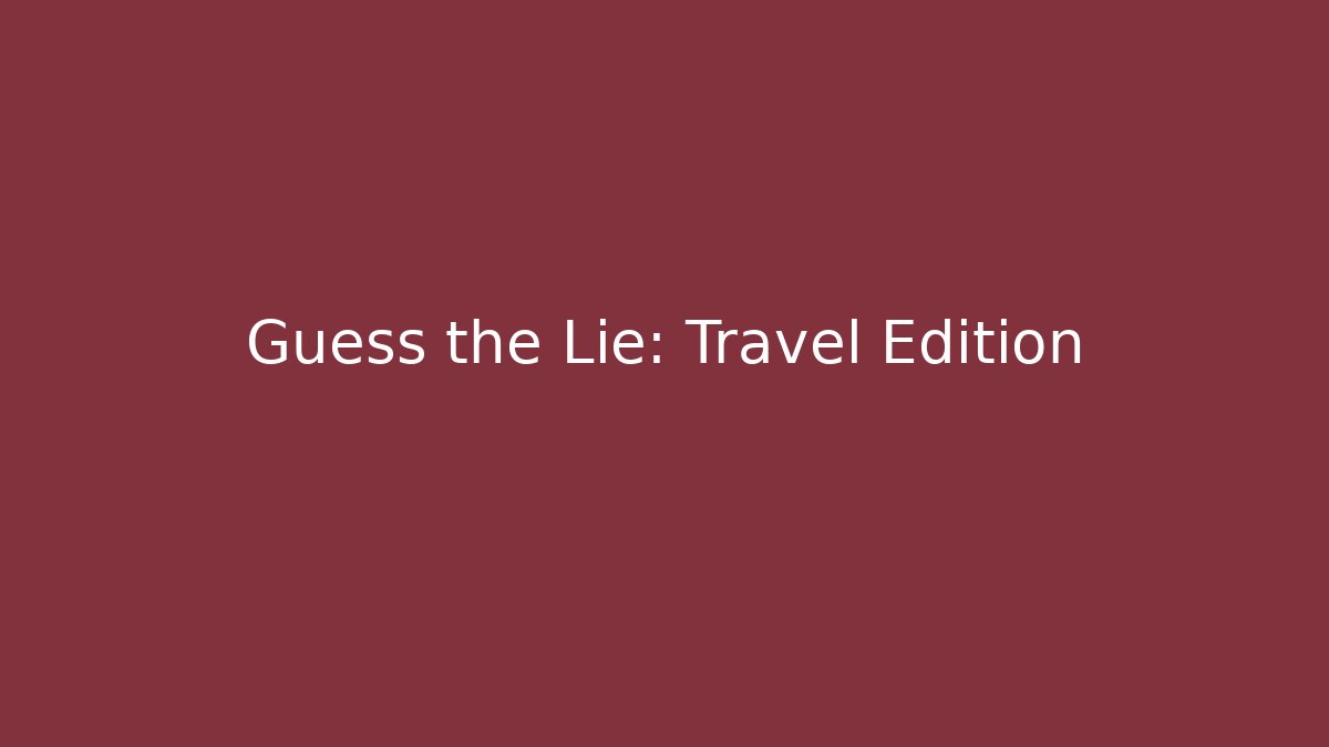 Guess the Lie: Travel Edition