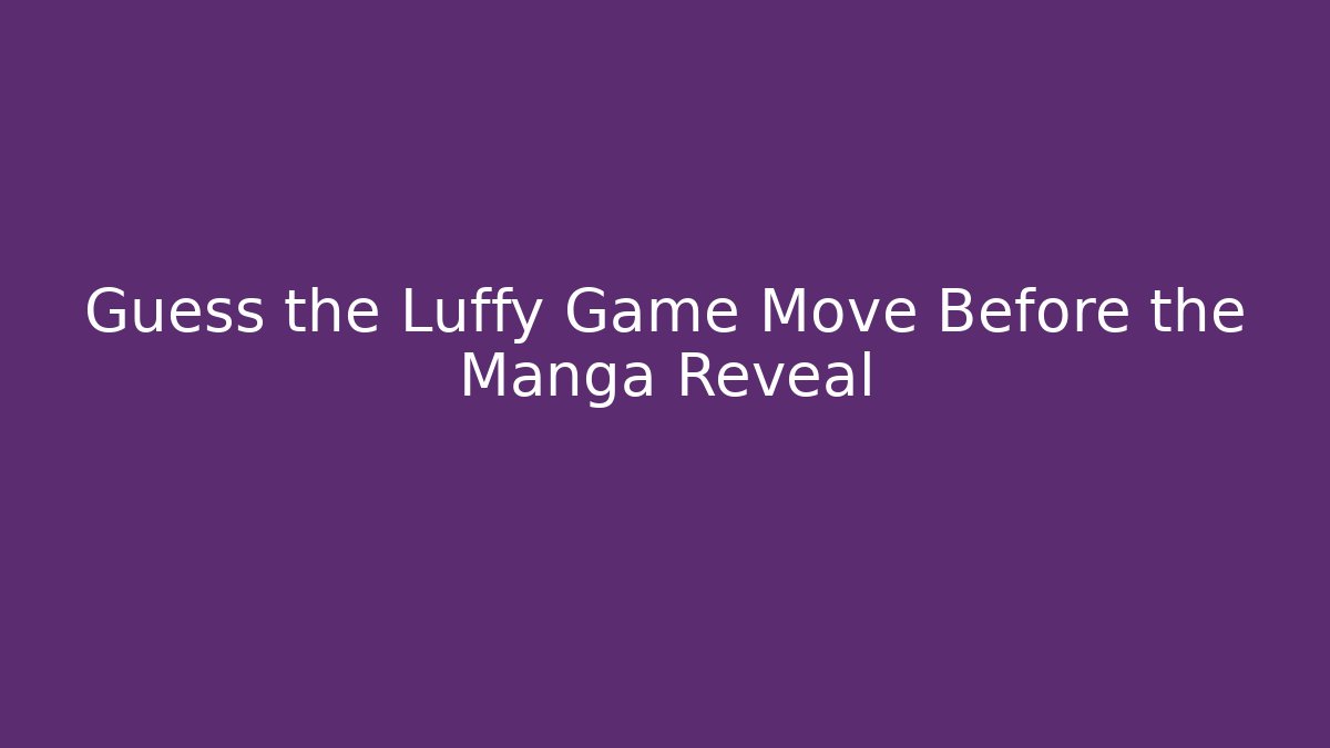 Guess the Luffy Game Move Before the Manga Reveal
