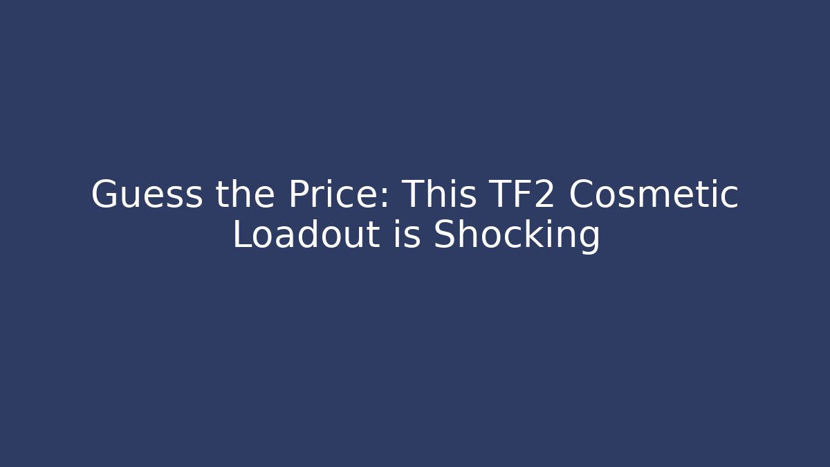 Guess the Price: This TF2 Cosmetic Loadout is Shocking