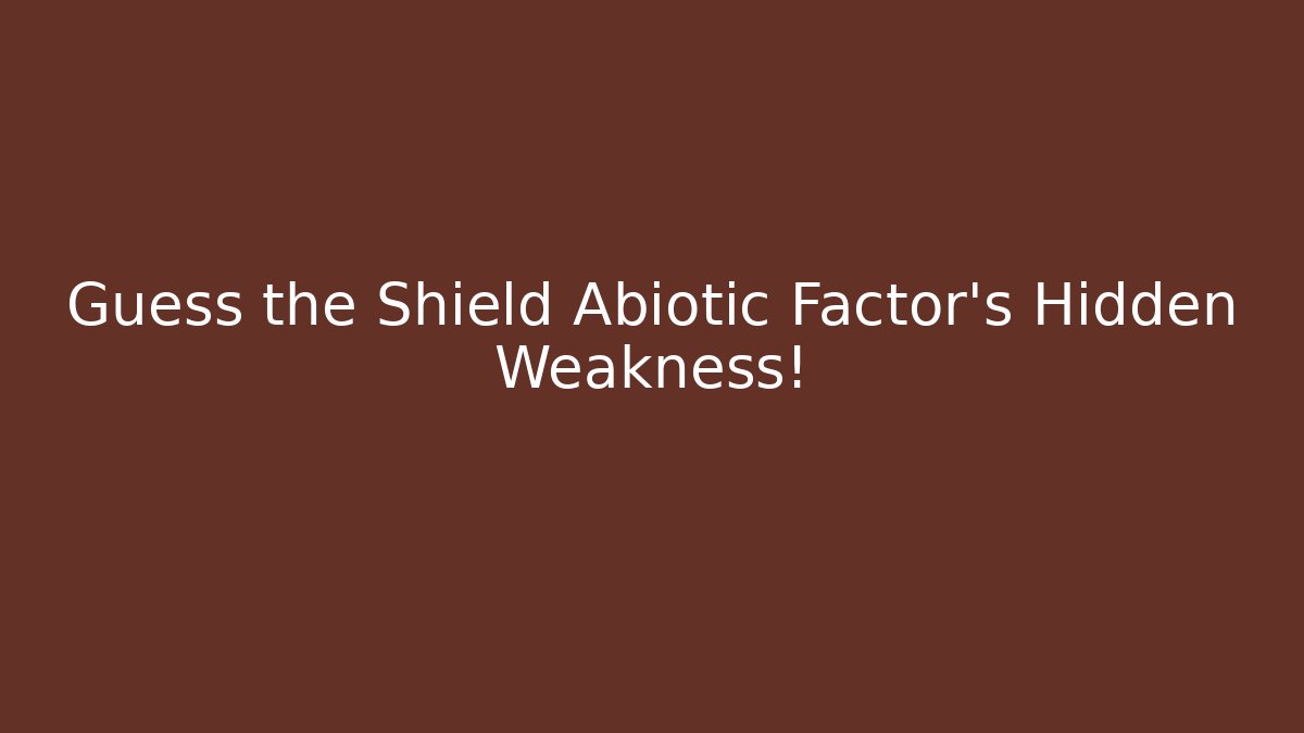 Guess the Shield Abiotic Factor's Hidden Weakness!