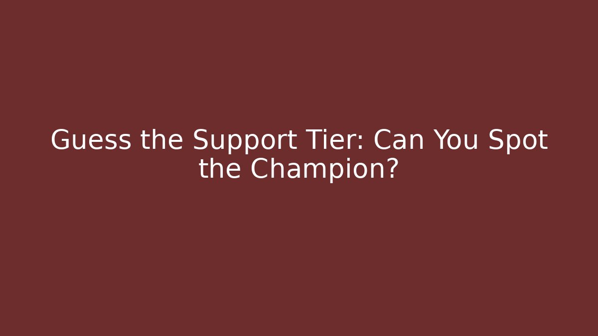 Guess the Support Tier: Can You Spot the Champion?