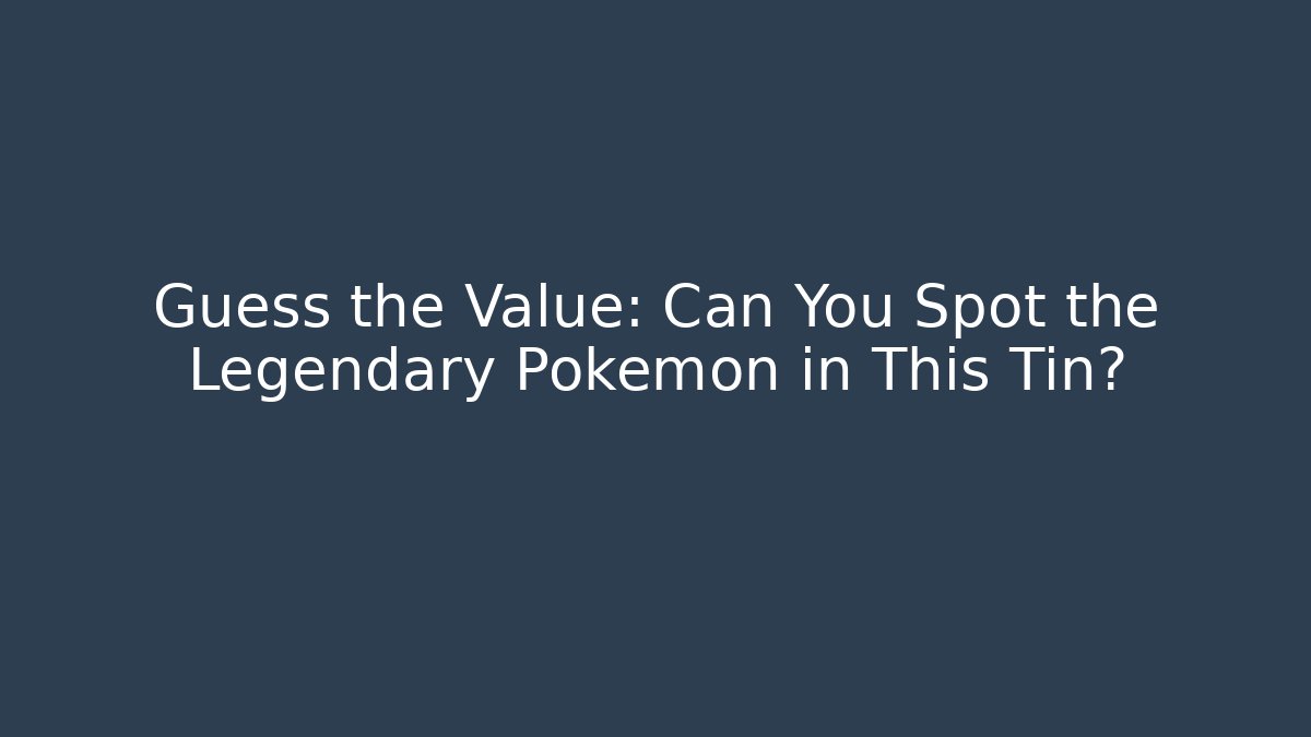 Guess the Value: Can You Spot the Legendary Pokémon in This Tin? - Método de Aprovação