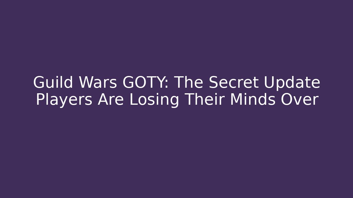 Guild Wars GOTY: The Secret Update Players Are Losing Their Minds Over - Método de Aprovação