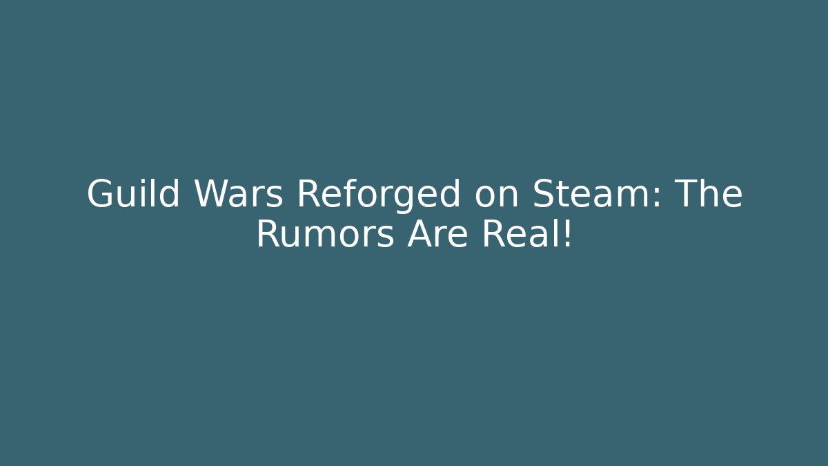Guild Wars Reforged on Steam: The Rumors Are Real!