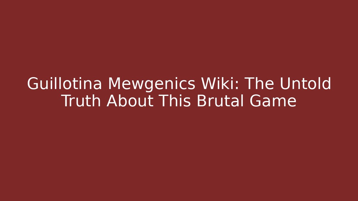 Guillotina Mewgenics Wiki: The Untold Truth About This Brutal Game