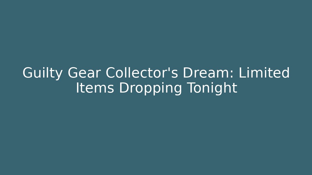 Guilty Gear Collector's Dream: Limited Items Dropping Tonight
