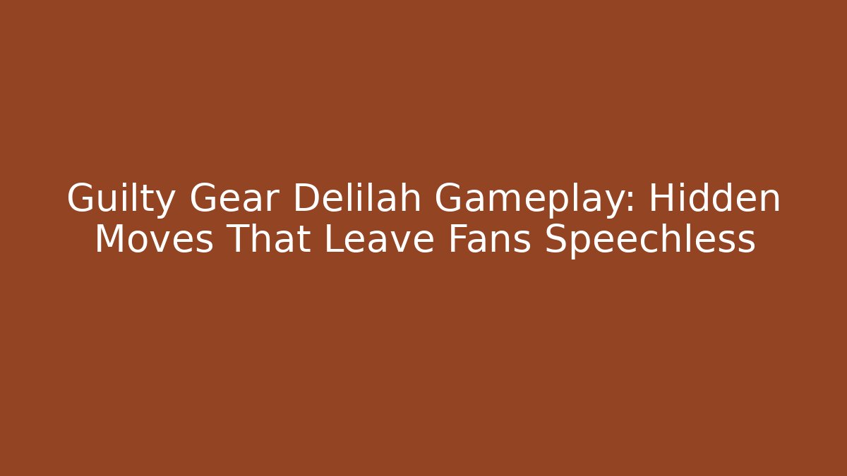 Guilty Gear Delilah Gameplay: Hidden Moves That Leave Fans Speechless - Método de Aprovação