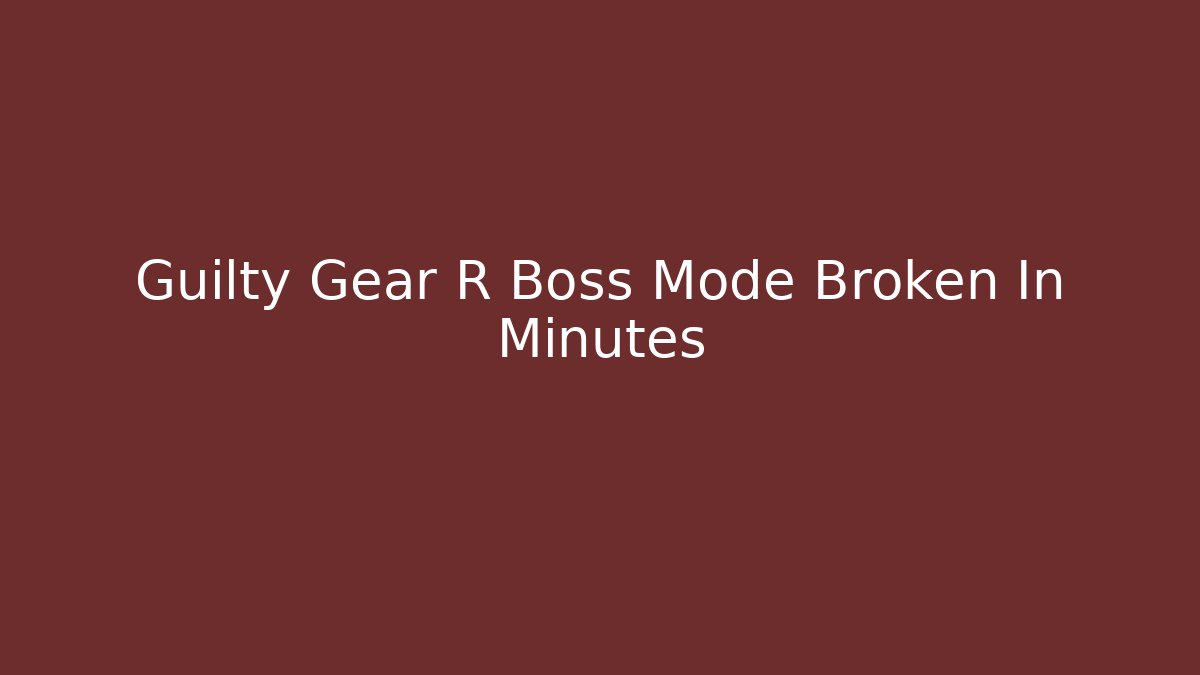 Guilty Gear R Boss Mode Broken In Minutes