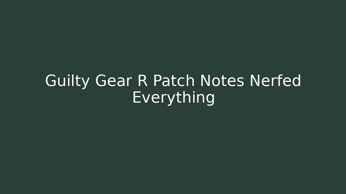 Guilty Gear R Patch Notes Nerfed Everything - Método de Aprovação