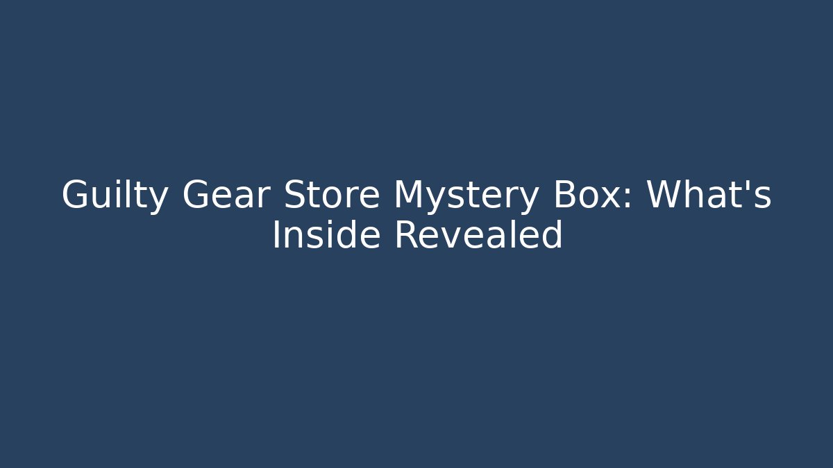 Guilty Gear Store Mystery Box: What's Inside Revealed
