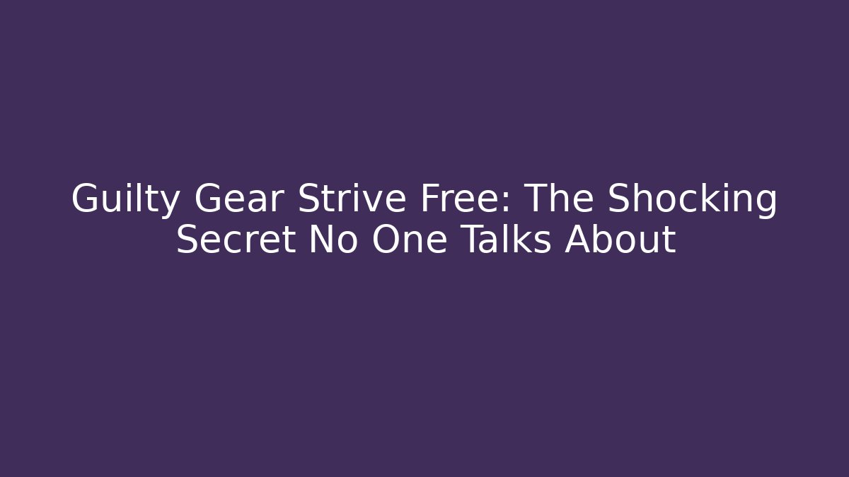 Guilty Gear Strive Free: The Shocking Secret No One Talks About
