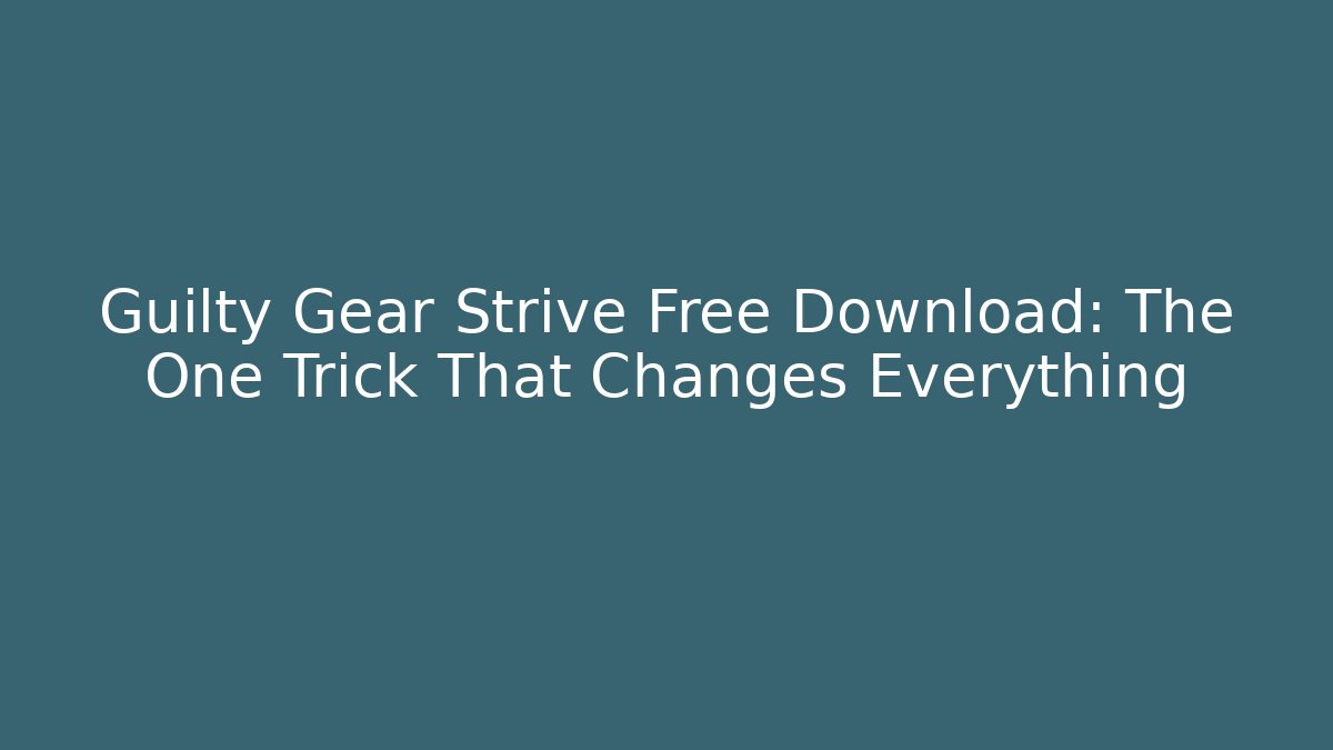 Guilty Gear Strive Free Download: The One Trick That Changes Everything