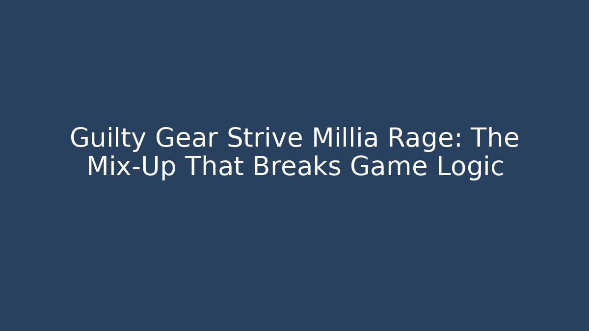 Guilty Gear Strive Millia Rage: The Mix-Up That Breaks Game Logic