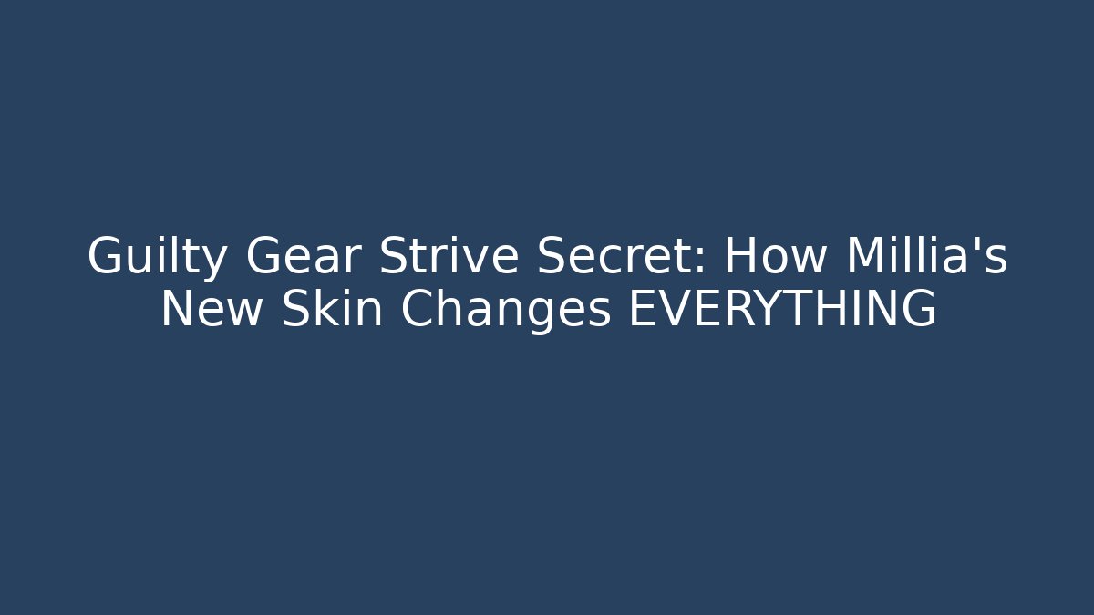 Guilty Gear Strive Secret: How Millia's New Skin Changes EVERYTHING
