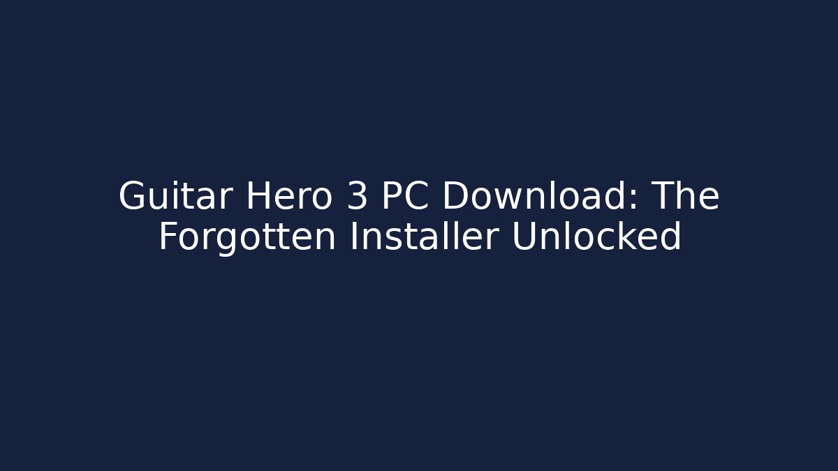 Guitar Hero 3 PC Download: The Forgotten Installer Unlocked