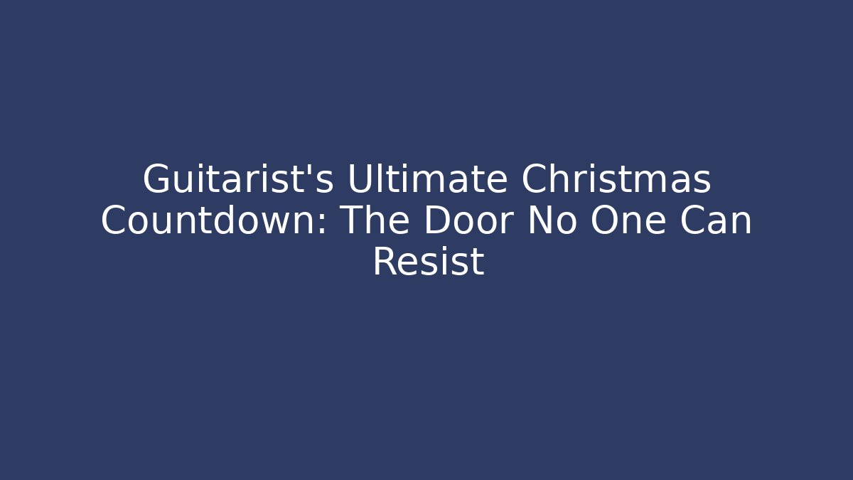 Guitarist’s Ultimate Christmas Countdown: The Door No One Can Resist