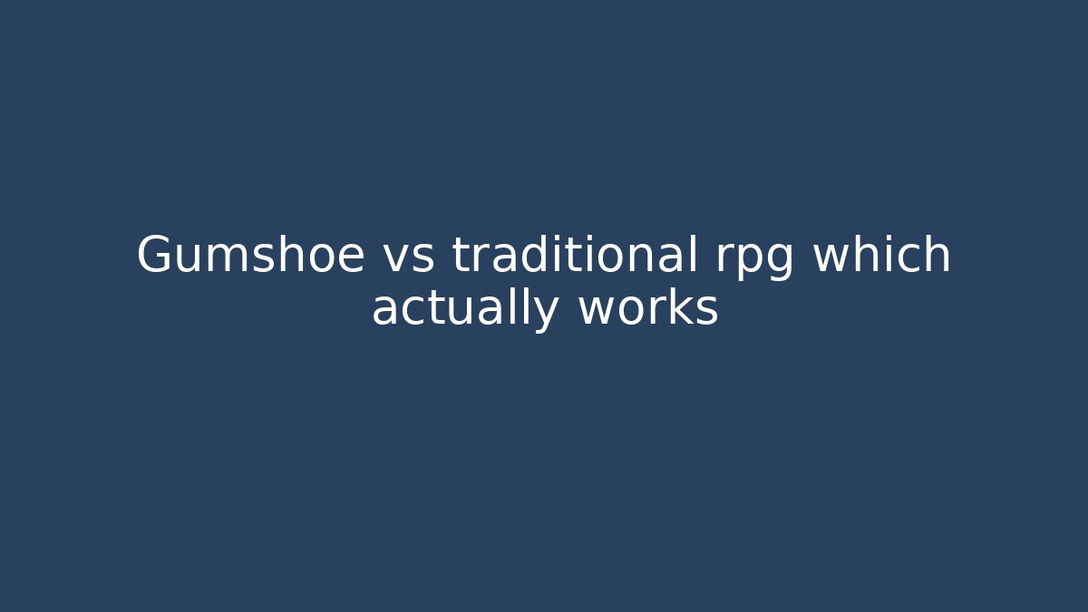 Gumshoe vs traditional rpg which actually works