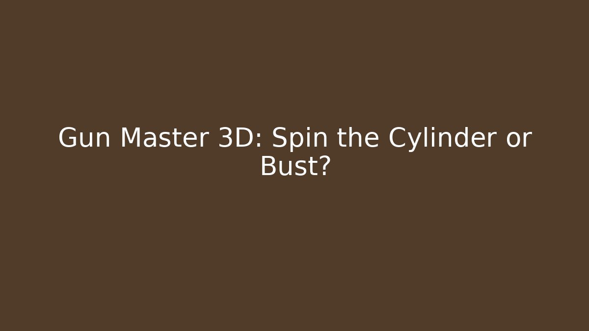 Gun Master 3D: Spin the Cylinder or Bust?