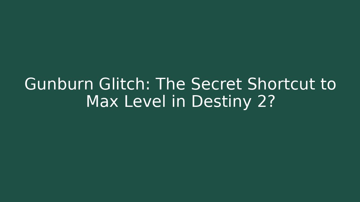 Gunburn Glitch: The Secret Shortcut to Max Level in Destiny 2?