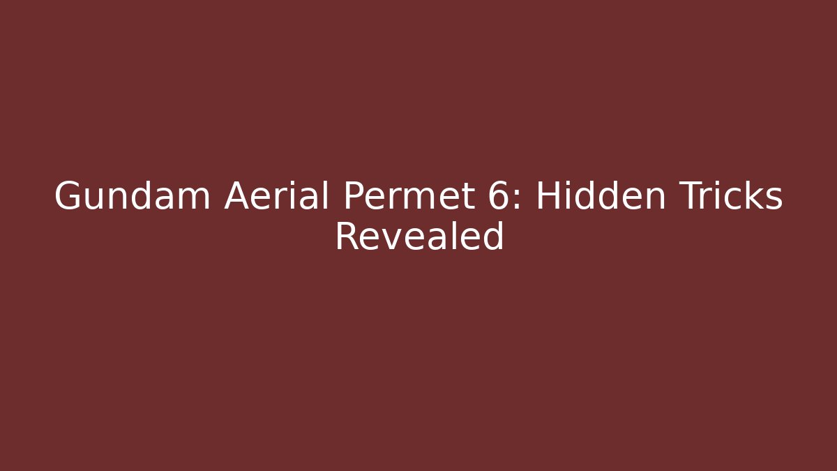 Gundam Aerial Permet 6: Hidden Tricks Revealed