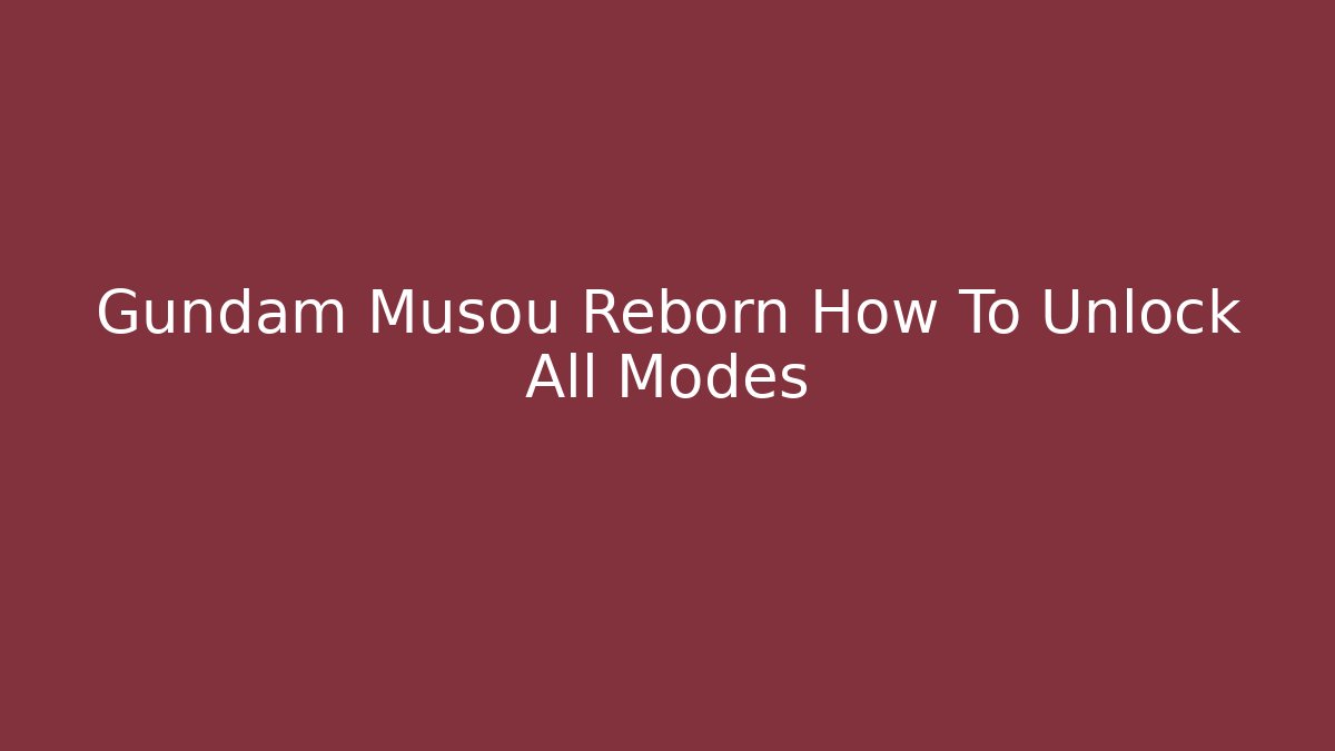 Gundam Musou Reborn How To Unlock All Modes