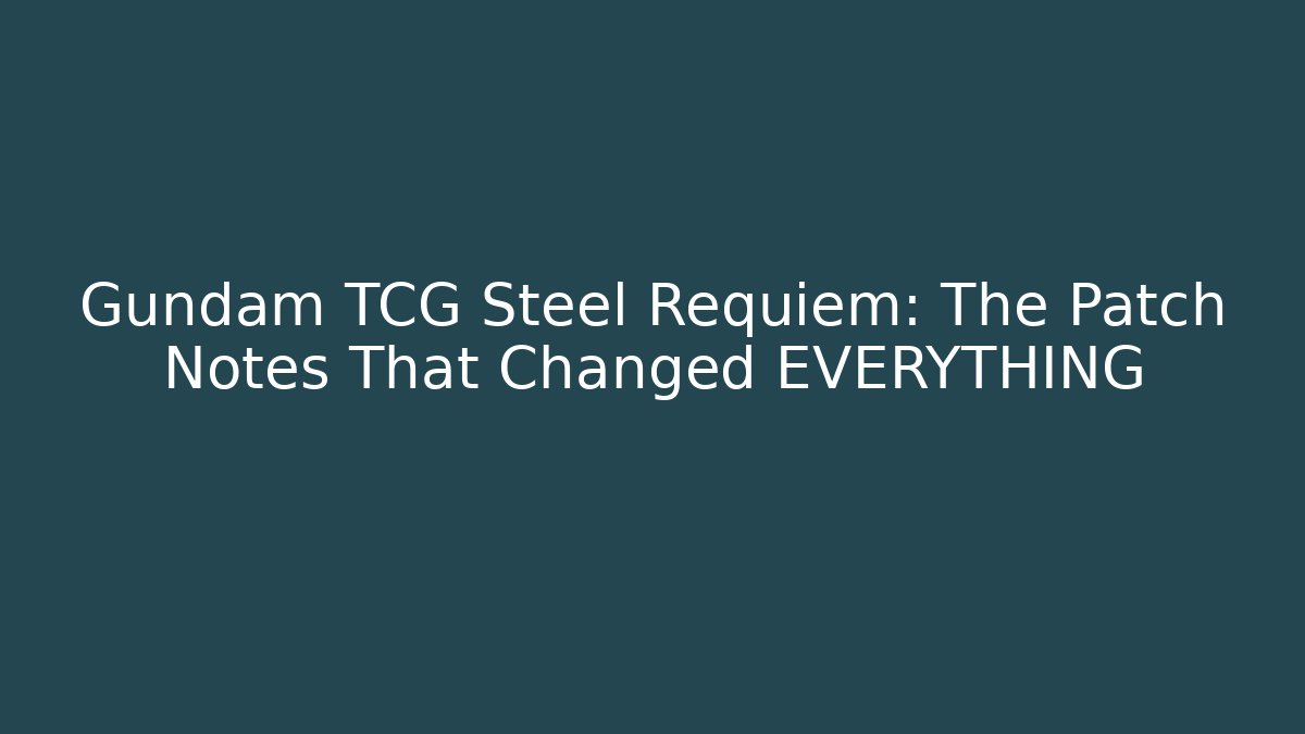 Gundam TCG Steel Requiem: The Patch Notes That Changed EVERYTHING
