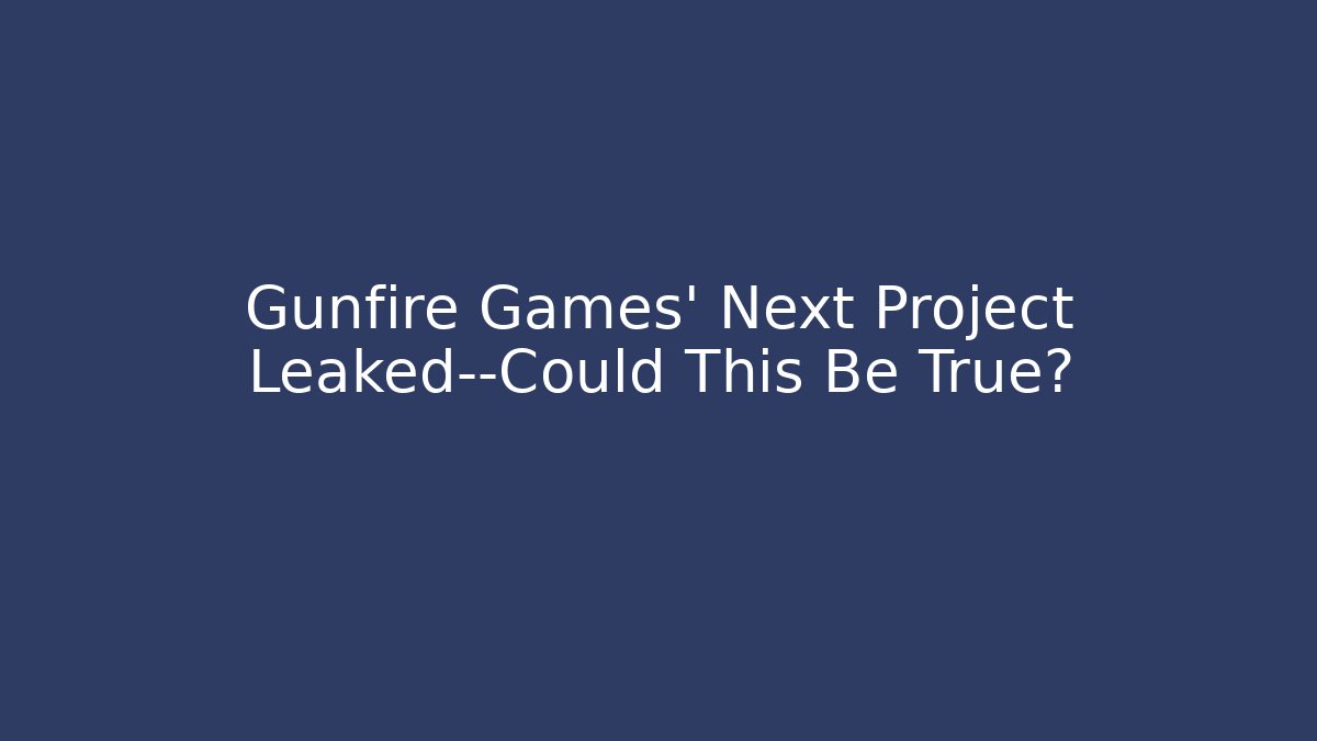Gunfire Games' Next Project Leaked—Could This Be True?