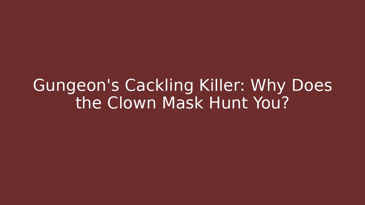 Gungeon's Cackling Killer: Why Does the Clown Mask Hunt You?