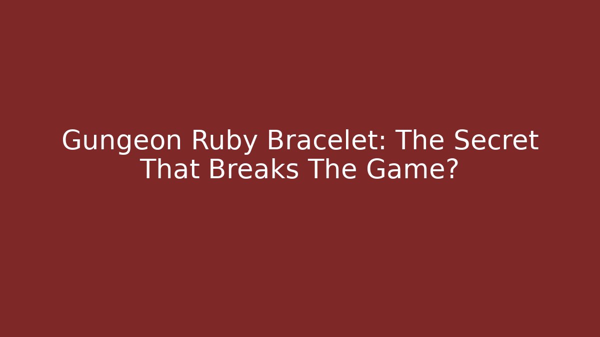 Gungeon Ruby Bracelet: The Secret That Breaks The Game?