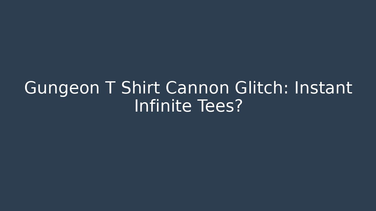 Gungeon T Shirt Cannon Glitch: Instant Infinite Tees?