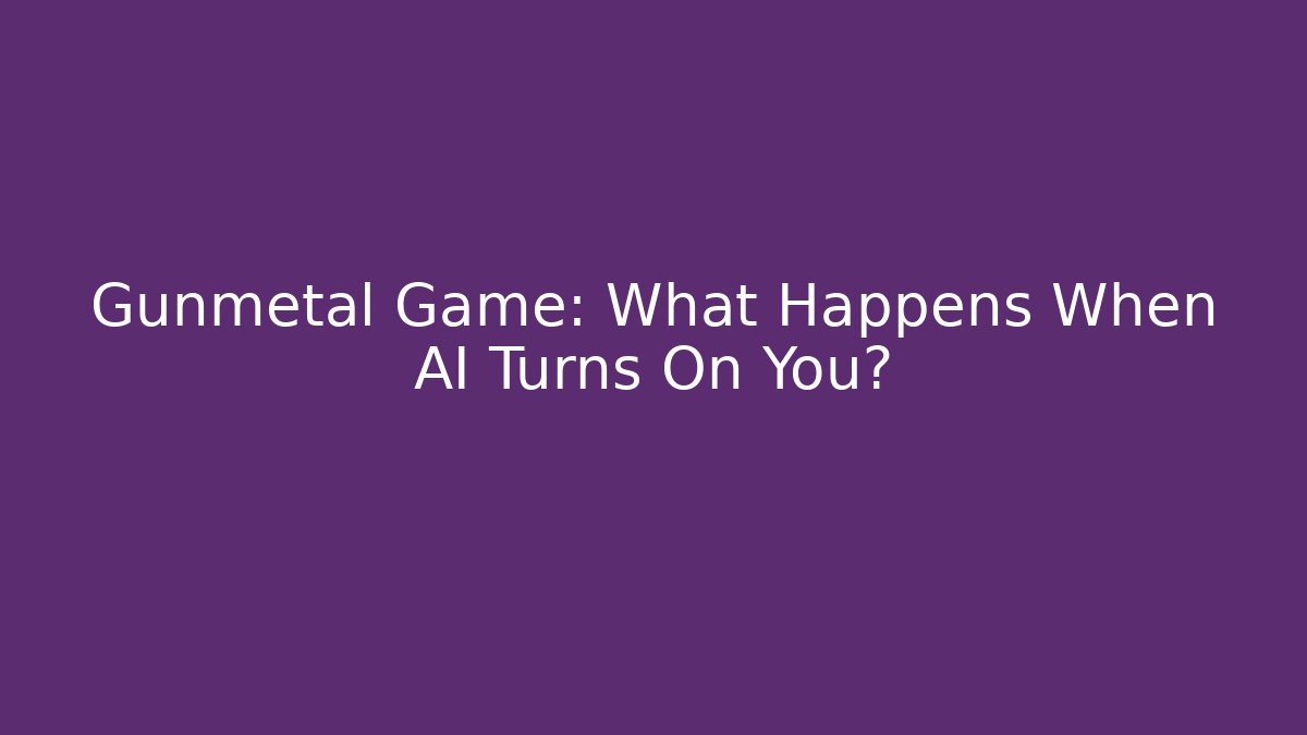 Gunmetal Game: What Happens When AI Turns On You?