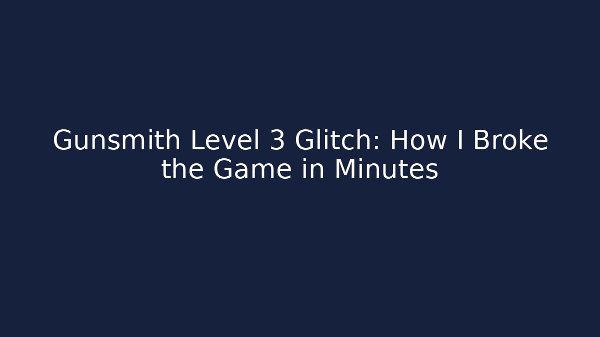 Gunsmith Level 3 Glitch: How I Broke the Game in Minutes