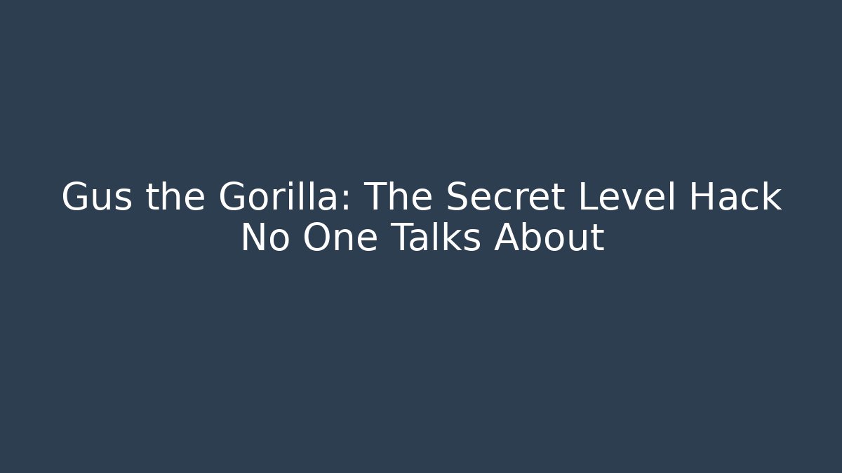 Gus the Gorilla: The Secret Level Hack No One Talks About