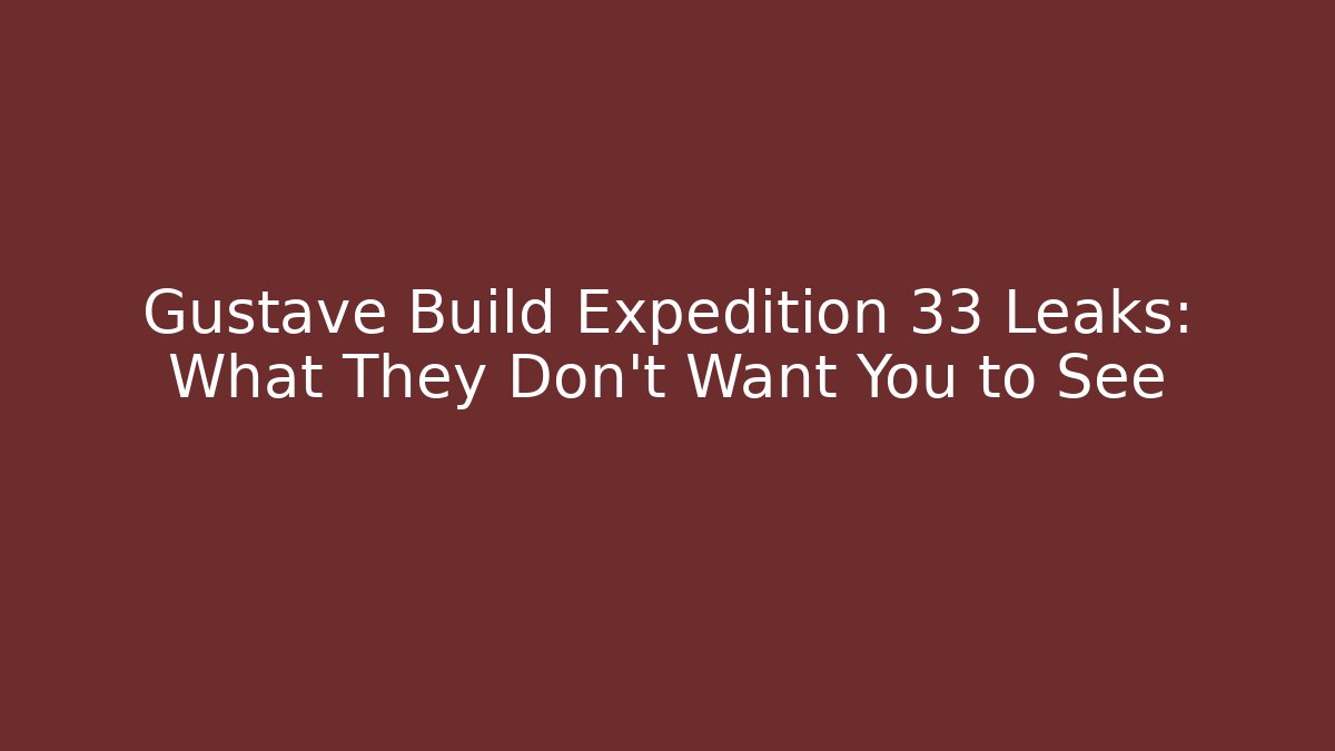 Gustave Build Expedition 33 Leaks: What They Don't Want You to See