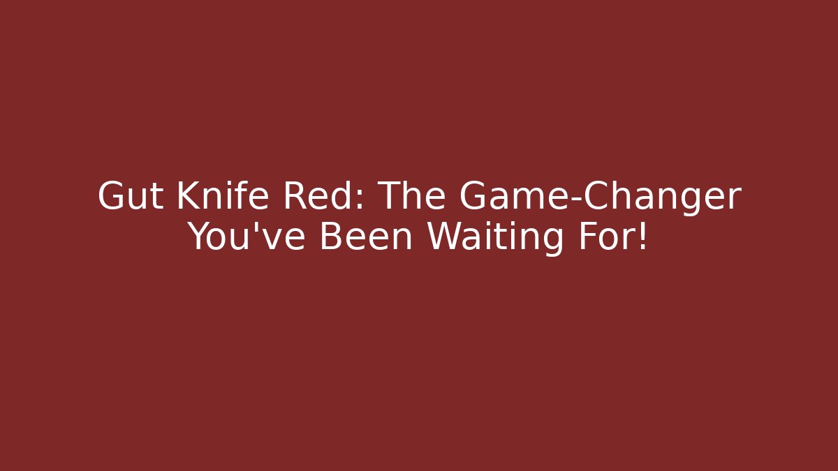 Gut Knife Red: The Game-Changer You’ve Been Waiting For!