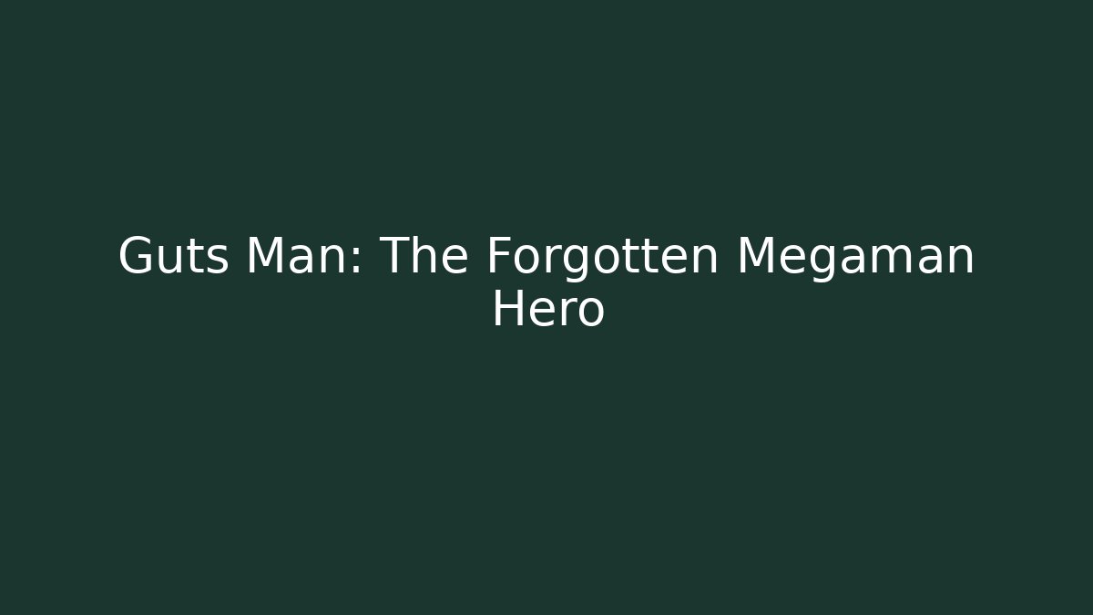 Guts Man: The Forgotten Megaman Hero