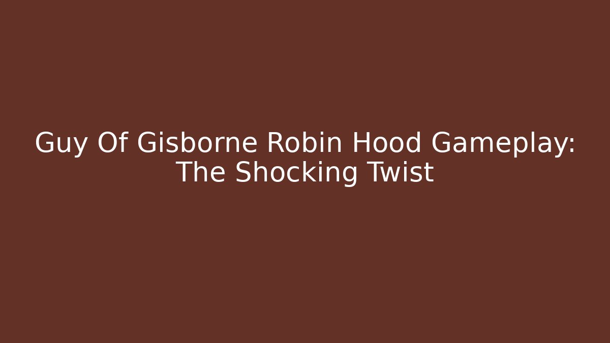 Guy Of Gisborne Robin Hood Gameplay: The Shocking Twist